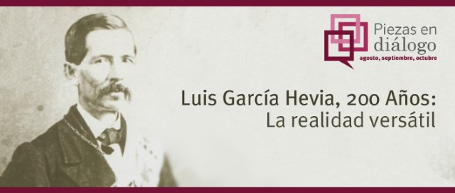 Piezas en Diálogo: Luis García Hevia, 200 años: La realidad versátil. 
