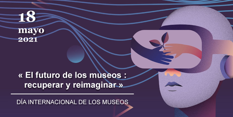 El Día Internacional de los Museos 2021 se centrará en repensar el museo del futuro para afrontar los retos del presente